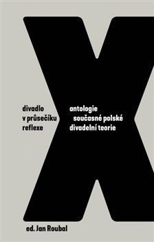 Divadlo v průsečíku reflexe: Antologie současné polské divadelní teorie