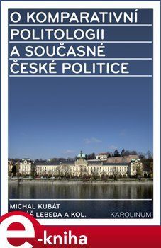 O komparativní politologii a současné české politice - Michal Kubát, Tomáš Lebeda