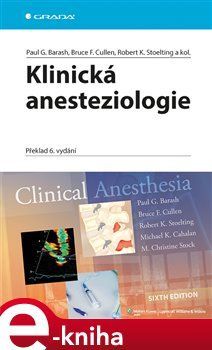 Klinická anesteziologie - kolektiv autorů, Paul G. Barash, Bruce F. Cullen, Robert K. Stoelting