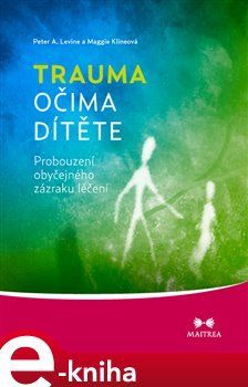 Trauma očima dítěte - Maggie Klineová, Peter A. Levine