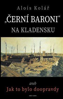 Černí baroni na Kladensku - Alois Kolář