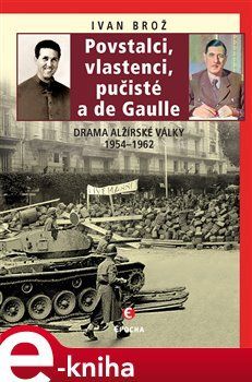 Povstalci, vlastenci, pučisté a de Gaulle - Ivan Brož