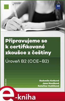 Připravujeme se k certifikované zkoušce z češtiny, úroveň B2 - Kateřina Vodičková, Radomila Kotková, Jana Nováková