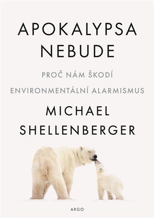 Apokalypsa nebude - Proč nám škodí environmentální alarmismus - Michael Shellenberger