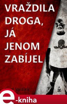 Vraždila droga, já jenom zabíjel - Karel Valášek