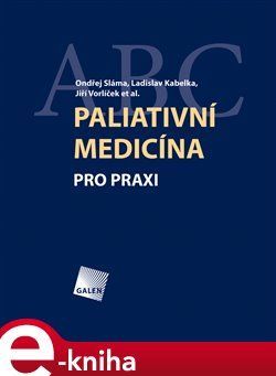 Paliativní medicína pro praxi - Jiří Vorlíček, Ondřej Sláma, Ladislav Kabelka