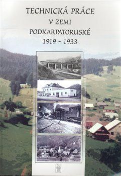 Technická práce v zemi Podkarpatskoruské 1919-1933 - Jaromír Musil