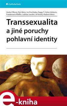 Transsexualita a jiné poruchy pohlavní identity - Petr Weiss, Ivo Procházka, Peggy T. Cohen-Kettenis,, Friedemann Pfäfflin, Ladislav Jarolím, Jiří Veselý, Hanka Fifková