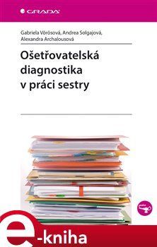 Ošetřovatelská diagnostika v práci sestry - Andrea Solgajová, Gabriela Vörösová, Alexandra Archalousová