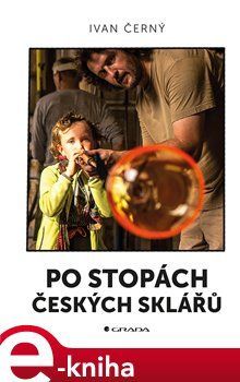 Po stopách českých sklářů - Ivan R. Černý