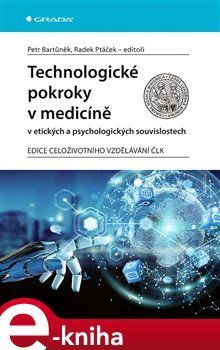 Technologické pokroky v medicíně v etických a psychologických souvislostech - kolektiv, Petr Bartůněk, Radek Ptáček