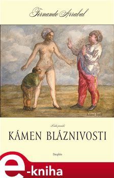 Kámen bláznivosti aneb kniha panická o lidském objevování - Fernando Arrabal