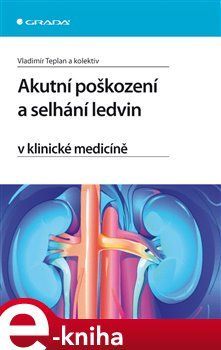Akutní poškození a selhání ledvin v klinické medicíně - Vladimír Teplan