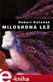 Milosrdná lež - Robert Kačeňák