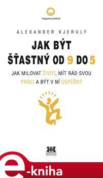 Jak být šťastný od 9 do 5 - Alexander Kjerulf