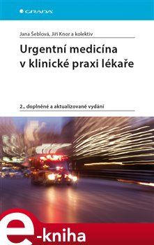 Urgentní medicína v klinické praxi lékaře - Jana Šeblová, Jiří Knor, kol.