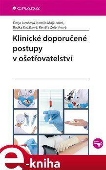 Klinické doporučené postupy v ošetřovatelství - Kamila Majkusová, Renáta Zeleníková, Darja Jarošová