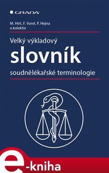 Velký výkladový slovník soudnělékařské terminologie - František Vorel, Petr Hejna, kol., Miroslav Hirt