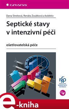 Septické stavy v intenzivní péči - kolektiv autorů, Dana Streitová, Renáta Zoubková