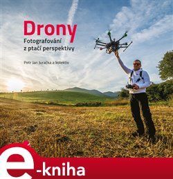 Drony - fotografování z ptačí perspektivy - Petr Jan Juračka, kolektiv