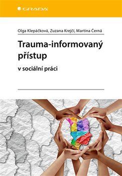 Trauma-informovaný přístup - Martina Černá, Olga Klepáčková, Zuzana Krejčí