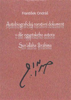 Autobiografický narativní dokument v díle egyptského autora Sun'alláha Íbrahíma - František Ondráš