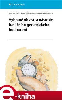 Vybrané oblasti a nástroje funkčního geriatrického hodnocení - Martina Kuckir, Hana Vaňková Hana, Iva Holmerová