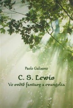 C. S. Lewis. Ve světě fantasy a evangelia - Paolo Gulisano
