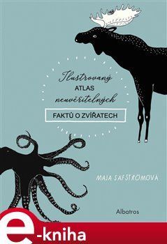 Ilustrovaný atlas neuvěřitelných faktů o zvířatech - Maja Säfströmová