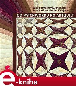 Od patchworku po artquilt - Jana Harmachová, kol.