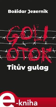 Goli otok – Titův gulag - Božidar Jezernik