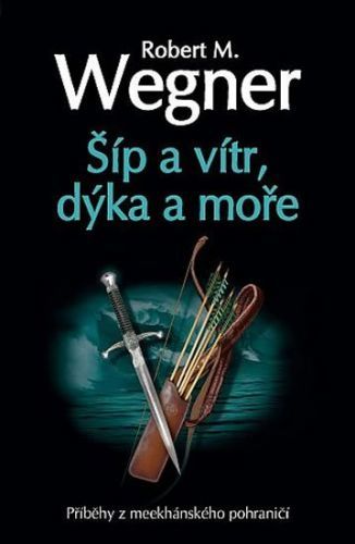 Šíp a vítr, dýka a moře - Robert M. Wegner