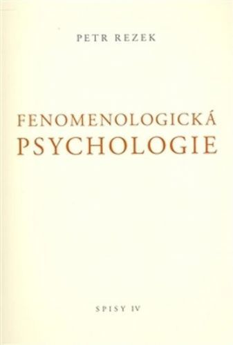 Fenomenologická psychologie - Spisy IV. - Petr Rezek
