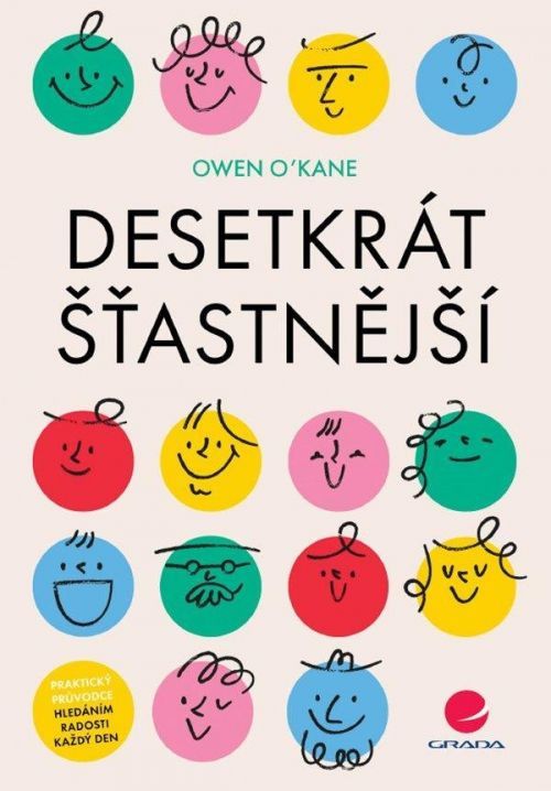 Desetkrát šťastnější - Praktický průvodce hledáním radosti každý den - Owen O'Kane