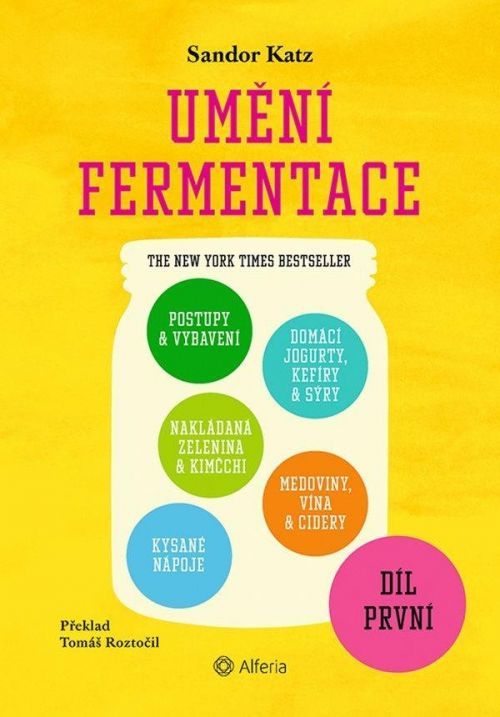 Umění fermentace I. Postupy a vybavení, nakládaná zelenina a kimčchi, kysané nápoje, domácí jogurty, kefíry a sýry, medoviny, vína a cidery - Sandor Ellix Katz