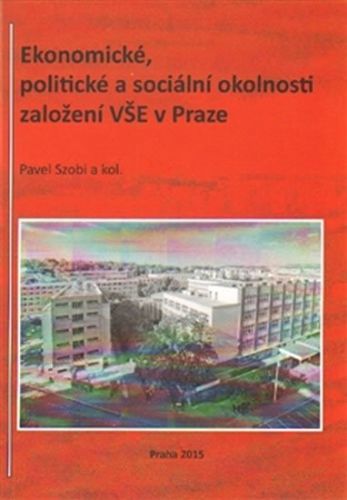 Ekonomické, politické a sociální okolnosti založení VŠE v Praze -  kolektiv autorů