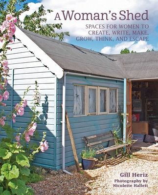 A Woman's Shed: She Sheds for Women to Create, Write, Make, Grow, Think, and Escape (Heriz Gill)(Pevná vazba)