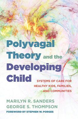 Polyvagal Theory and the Developing Child: Systems of Care for Strengthening Kids, Families, and Communities (Sanders Marilyn R.)(Pevná vazba)