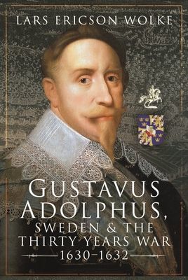 Gustavus Adolphus, Sweden and the Thirty Years War, 1630 1632 (Ericson Wolke Lars)(Pevná vazba)