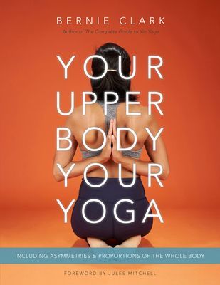 Your Upper Body, Your Yoga: Including Asymmetries & Proportions of the Whole Body (Clark Bernie)(Paperback)