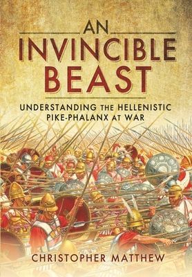 Invincible Beast - Understanding the Hellenistic Pike Phalanx in Action (Matthew Christopher)(Paperback / softback)