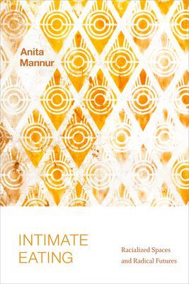 Intimate Eating - Racialized Spaces and Radical Futures (Mannur Anita)(Paperback / softback)