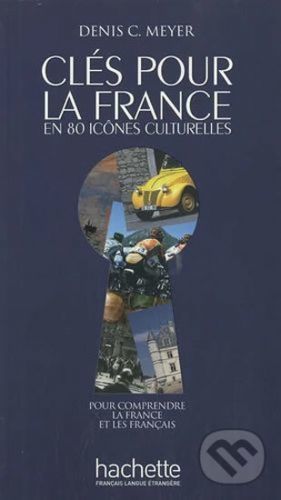 Clés pour la France en 80 icones culturelles A2-C2 - Denis C. Meyer