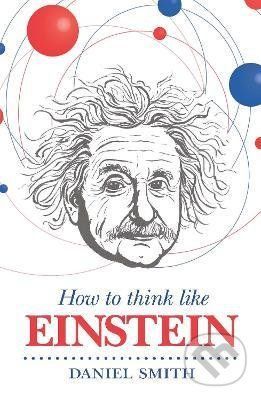 How to Think Like Einstein - Daniel Smith