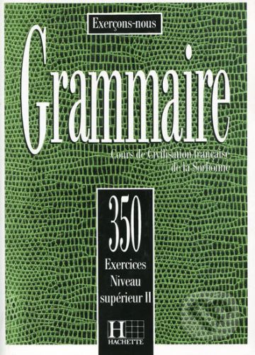 Grammaire 350 Exercices: Niveau supérieur II Livre de l'eleve - Hachette Francais Langue Étrangere