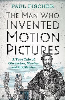 The Man Who Invented Motion Pictures - Paul Fischer