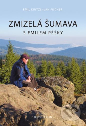 Zmizelá Šumava – S Emilem pěšky - Emil Kintzl, Jan Fischer