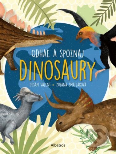 Odhaľ a spoznaj dinosaury - Dušan Valent, Zuzana Šmatláková