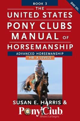 The United States Pony Clubs Manual of Horsemanship: Book 3: Advanced Horsemanship Hb - A Levels (Harris Susan E.)(Paperback)