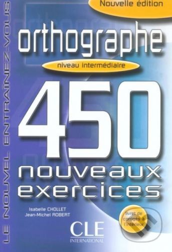Orthographe 450 exercices intermédiaire - Cahier d'activités - Isabelle Chollet